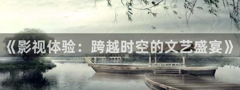 老湿润影院：《影视体验：跨越时空的文艺盛宴》