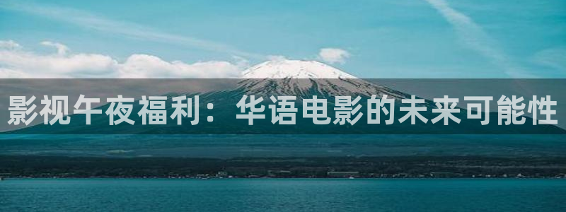 老湿免费视频：影视午夜福利：华语电影的未来可能性