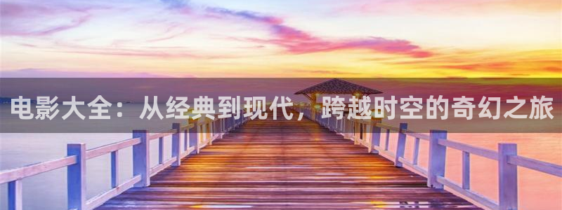 老湿视频影院：电影大全：从经典到现代，跨越时空的奇幻之旅