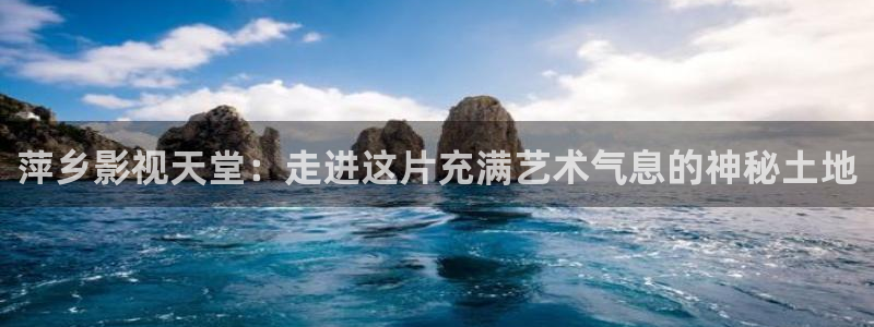 老湿影院10分钟：萍乡影视天堂：走进这片充满艺术气息的神秘土地